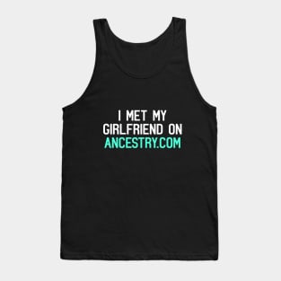 I Met My Girlfriend On Ancestry.com Funny Quote Tank Top